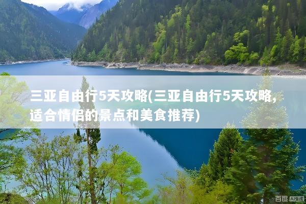 三亚自由行5天攻略(三亚自由行5天攻略,适合情侣的景点和美食推荐)