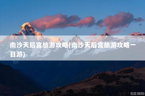 南沙天后宫旅游攻略(南沙天后宫旅游攻略一日游)