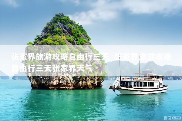 张家界旅游攻略自由行三天_张家界旅游攻略自由行三天张家界天气