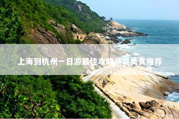 上海到杭州一日游最佳攻略景点美食推荐