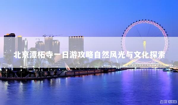 北京潭柘寺一日游攻略自然风光与文化探索